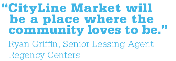 Ryan Griffin, Senior Leasing Agent quote reading "CityLine Market will be a place where the community loves to be."