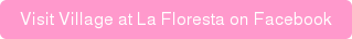 Visit Village at La Floresta on Facebook
